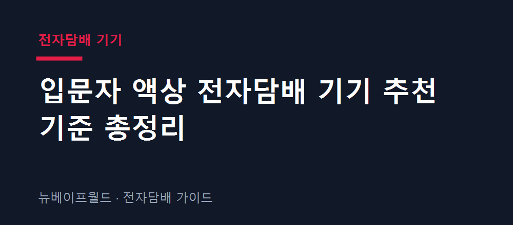 입문자 액상 전자담배 기기 추천 기준과 유형별 차이를 정리한 안내 이미지